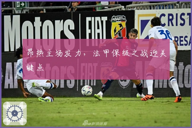 昂热主场发力，法甲保级之战迎关键点